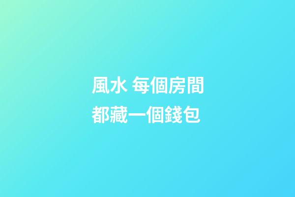 風水 每個房間都藏一個錢包